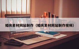 宜春婚庆素材网站制作（婚庆素材网站制作视频）