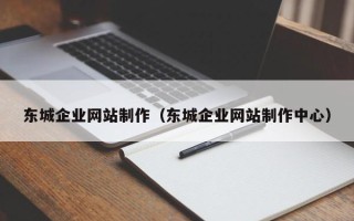 宜春东城企业网站制作（东城企业网站制作中心）